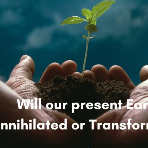 A pair of cupped human hands gently holding a mound of dark soil with a small, delicate green sprout growing upward against a dramatic blue background, with white overlay text that reads Will our present Earth be Annihilated or Transformed?