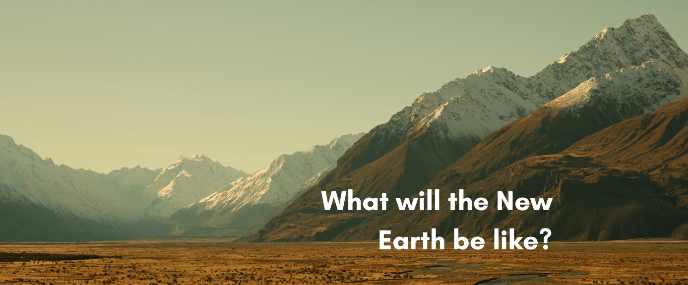 A wide, scenic shot of a flat plain leading to a massive mountain range with snow-dusted peaks under a warm, hazy sky. White text on the lower right reads, "What will the New Earth be like?"