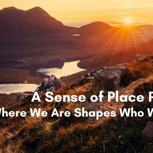 A silhouetted hiker stands on a rocky outcrop overlooking a mountain valley with lakes at golden hour, with the text A Sense of Place Part 1: Why Where We Are Shapes Who We Are