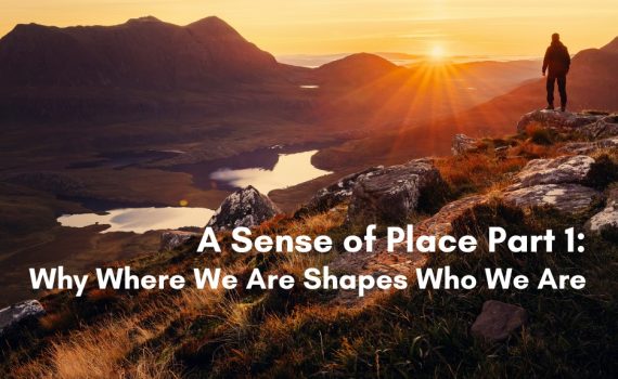 A silhouetted hiker stands on a rocky outcrop overlooking a mountain valley with lakes at golden hour, with the text A Sense of Place Part 1: Why Where We Are Shapes Who We Are
