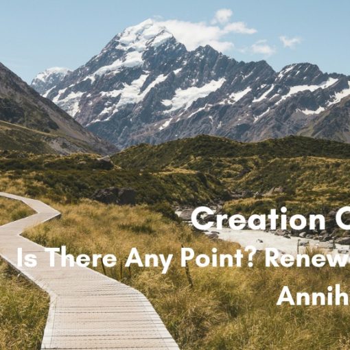 A wooden boardwalk trail winds through a green valley toward snow-capped mountains, with text overlay reading 'Creation Care: Is There Any Point? Renewal, Not Annihilation