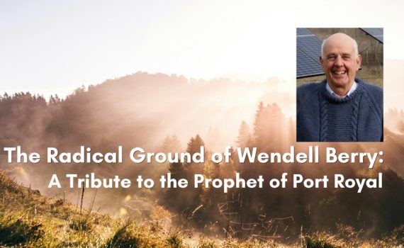 Banner for "The Radical Ground of Wendell Berry: A Tribute to the Prophet of Port Royal," showing a smiling older man in a blue cable-knit sweater over a misty, sunlit hillside.